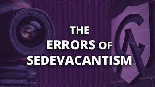 The Errors of Sedevacantism [upl. by Notgnirra]