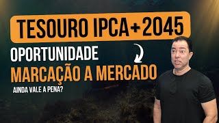 Tesouro IPCA 2045 A Marcação a Mercado Ainda Favorece Este Investimento tesourodireto [upl. by Gio]