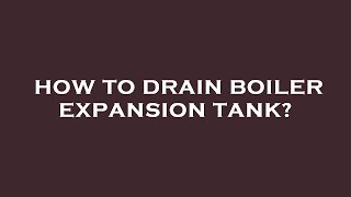 How to drain boiler expansion tank [upl. by Landau575]