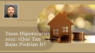 Tasas Hipotecarias 2025 ¿Qué Tan Bajas Podrían Ir [upl. by Thomey444]