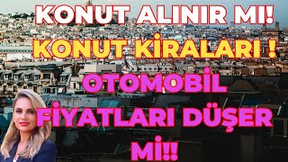 KONUT ALINIR MI KREDİ FAİZLERİ KREDİLER AÇILACAK MI OTOMOBİL FİYATLARI DÜŞER Mİ [upl. by Pyne]