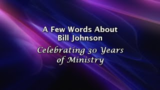 A Few Words About Bill Johnson Celebrating 30 Years of Ministry [upl. by Eruot]