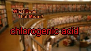 What does chlorogenic acid mean [upl. by Niryt84]