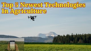 Top 5 Newest Technologies In Agriculture [upl. by Eronaele677]