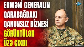 Ohanyanın Qarabağdakı gizli biznesi erməni general milyonları belə talayıb  GÖRÜNTÜLƏR [upl. by Dnallor73]