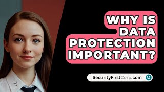 Why Is Data Protection Important  SecurityFirstCorpcom [upl. by Briney392]