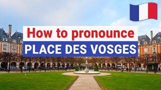 How to Pronounce Place des Vosges In French PERFECTLY [upl. by Aerdnaed]