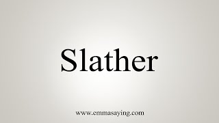 How To Say Slather [upl. by Sudderth]