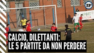 Calcio Dilettanti le 5 partite da non perdere [upl. by Asus]