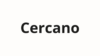 How to pronounce Cercano [upl. by Luaped]