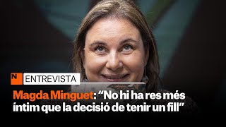 ENTREVISTA  Magda Minguet quotNo hi ha res més íntim que la decisió de tenir un fillquot [upl. by Eendyc]