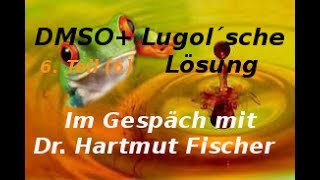 DMSO  Lugol´sche Lösung  Im Gespräch mit Dr Hartmut Fischer 6 Teil 6 [upl. by Solenne796]