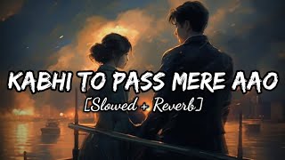 Kabhi Toh Paas Mere Aao  Slowed  Reverb  Lofi amp Lyrics  Parwan Khan  Official [upl. by Enerual]