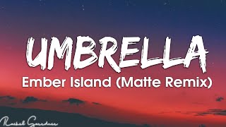 Umbrella  Ember Island Matte Remix  Lyrics [upl. by Eric]