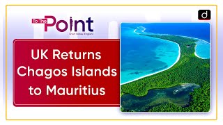 UK Returns Chagos Islands to Mauritius  Chagos Archipelago  To The Point  Drishti IAS English [upl. by Favrot817]