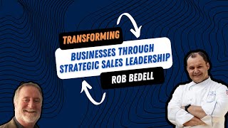 Transforming Businesses Through Strategic Sales Leadership with Rob Bedell [upl. by Picker]