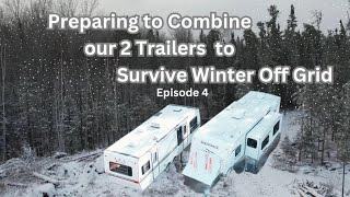 OFF GRID WINTER PREP  EP 4  Preparing to Combine our 2 Trailers so we can Survive the Winter [upl. by Karry]