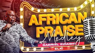 African Praise Medley by Gabriel Eziashi [upl. by Ladnyk601]