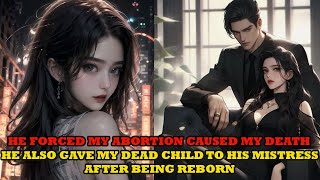 He forced my abortion caused my deathHe also gave my dead child to his mistressAfter being reborn [upl. by Ominoreg515]