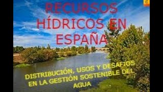 RECURSOS HÍDRICOS EN ESPAÑA DISTRIBUCIÓN USOS Y DESAFIOS EN LA GESTIÓN SOSTENIBLE DEL AGUA [upl. by Nahte]