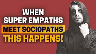 What Happens When Sociopaths Meet the Super Empaths [upl. by Amlev]