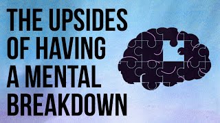 The Upsides of Having a Mental Breakdown [upl. by Iinden]