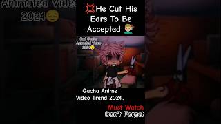 💢He Cut His Ears To Be Accepted 💇🏼‍♂️ gacha memes gacha anime life club 2 gacha animated meme2024 [upl. by Chinua]