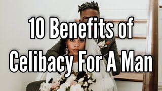 10 Benefits of Celibacy For A Man [upl. by Dulce]