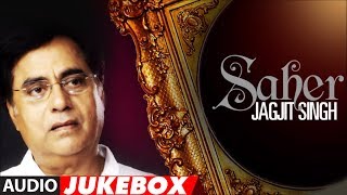 Jagjit Singh Ghazals  Saher Album Full Songs Audio Jukebox Super Hit Hindi Ghazal Album [upl. by Anerehs458]