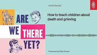 How to teach children about death and grieving  Are We There Yet [upl. by Carthy]