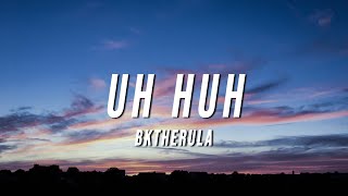 BKTHERULA  UH HUH Lyrics [upl. by Dirgni]