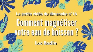 COMMENT MAGNÉTISER VOTRE EAU DE BOISSON   La petite vidéo du dimanche n°16 [upl. by Trinette]