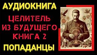 Аудиокнига ПОПАДАНЦЫ В ПРОШЛОЕ Целитель из будущего книга 2 [upl. by Kutzer]