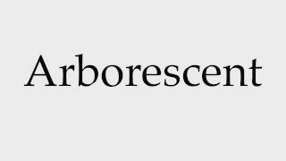 How to Pronounce Arborescent [upl. by Rhine]