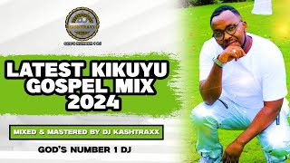 LATEST KIKUYU GOSPEL MIX 2024  SAMMY IRUNGU  DJ KASHTRAXX  SAMMY K  RUTH WA MUM  WA MUTHUNGU [upl. by Ennahgiel]