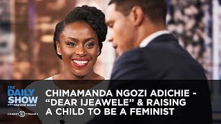 Chimamanda Ngozi Adichie  “Dear Ijeawele” amp Raising a Child to Be a Feminist  The Daily Show [upl. by Hartley896]