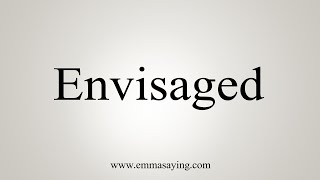 How To Say Envisaged [upl. by Roma511]