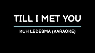 Till I Met You  Kuh Ledesma Karaoke [upl. by Anirtap]