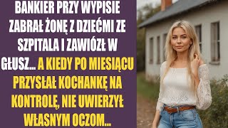 Bankier przy wypisie zabrał żonę z dziećmi ze szpitala i zawiózł w głusz A kiedy po miesiącu [upl. by Angelo]