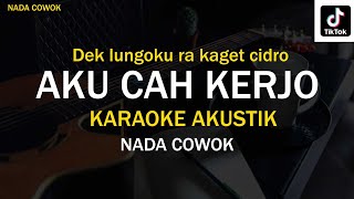 AKU CAH KERJO  KARAOKE AKUSTIK  NADA COWOK  Dek lungoku ra kaget cidro [upl. by Lehcor]