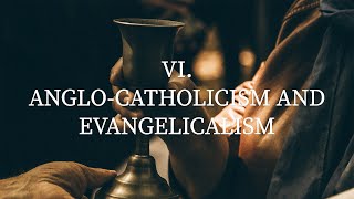 VI AngloCatholicism and Evangelicalism [upl. by Ahselyt520]