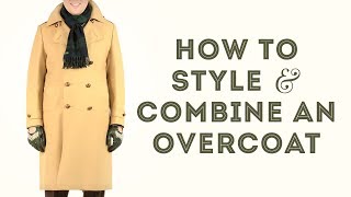 How To Style amp Combine an Overcoat  Gentlemans Gazette [upl. by Aynor]