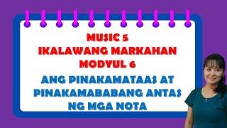 MUSIC 5 IKALAWANG MARKAHAN MODYUL 6  ANG PINAKAMATAAS AT PINAKAMABABANG ANTAS NG MGA NOTA [upl. by Madaras]