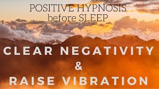 POSITIVE SLEEP HYPNOSIS to clear negativity and raise your vibration [upl. by Renner]