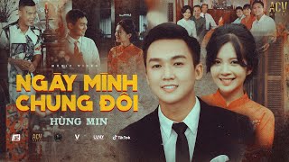 NGÀY MÌNH CHUNG ĐÔI  HÙNG MIN  OFFICIAL MUSIC VIDEO [upl. by Machos16]