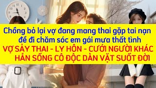 Chồng để vợ có bầu gặp tai nạn để đi chăm em gái mưa vợ sảy thai lấy ng khác hắn dằn vặt cả đời [upl. by Kerek]