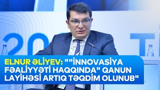 Elnur Əliyev “İnnovasiya fəaliyyəti haqqında” qanun layihəsi artıq hökumətə təqdim olunub” [upl. by Allit698]