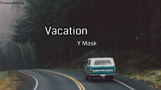 Vacation  Y mask lyrics video [upl. by Tobey]