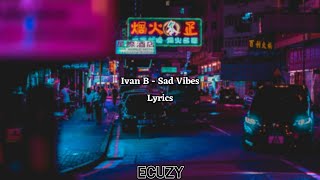 Ivan B  Sad Vibes Lyrics [upl. by Ideih474]