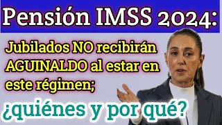 Pensión IMSS 2024 Jubilados NO recibirán AGUINALDO al estar en este régimen ¿quiénes y por qué [upl. by Pierce]